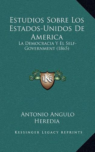 Cover image for Estudios Sobre Los Estados-Unidos de America: La Democracia y El Self-Government (1865)