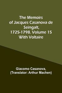 Cover image for The Memoirs of Jacques Casanova de Seingalt, 1725-1798. Volume 15