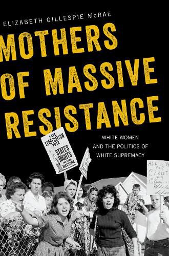 Cover image for Mothers of Massive Resistance: White Women and the Politics of White Supremacy