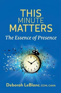 Cover image for This Minute Matters--The Essence of Presence