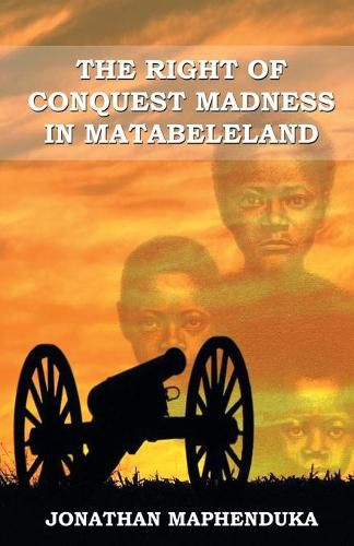 Cover image for The Right of Conquest Madness in Matabeleland