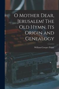 Cover image for O Mother Dear, Jerusalem! [microform] The Old Hymn, Its Origin and Genealogy
