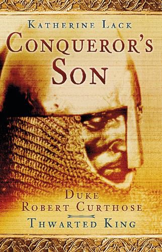 Conqueror's Son: Duke Robert Curthose, Thwarted King