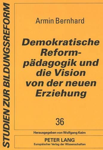 Cover image for Demokratische Reformpaedagogik Und Die Vision Von Der Neuen Erziehung: Sozialgeschichtliche Und Bildungstheoretische Analysen Zur Entschiedenen Schulreform