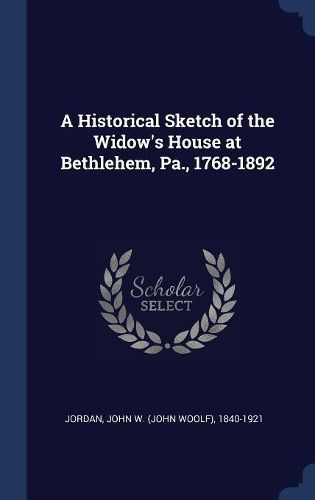 Cover image for A Historical Sketch of the Widow's House at Bethlehem, Pa., 1768-1892