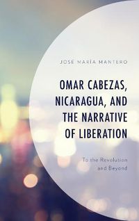 Cover image for Omar Cabezas, Nicaragua, and the Narrative of Liberation: To the Revolution and Beyond