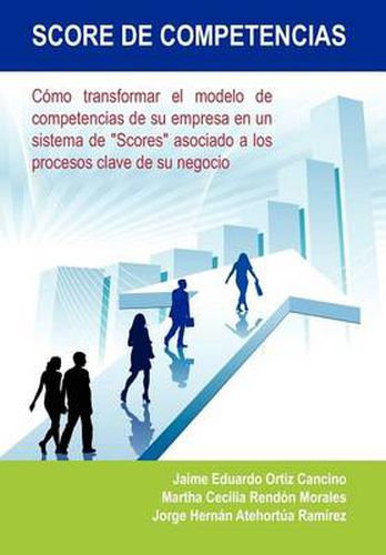 Cover image for Score de Competencias: Como Transformar El Modelo de Competencias de Su Empresa En Un Sistema de Scores Asociado a Los Procesos Clave de Su