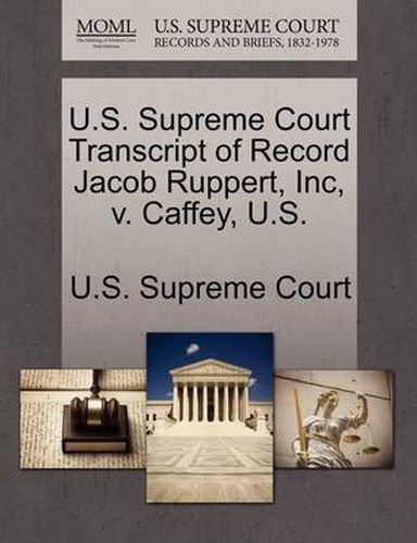 Cover image for U.S. Supreme Court Transcript of Record Jacob Ruppert, Inc, V. Caffey, U.S.