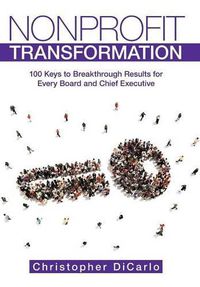 Cover image for Nonprofit Transformation: 100 Keys to Breakthrough Results for Every Board and Chief Executive