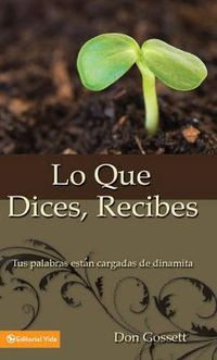 Cover image for Lo Que Dices, Recibes: Your Words Where Full of Dinamite