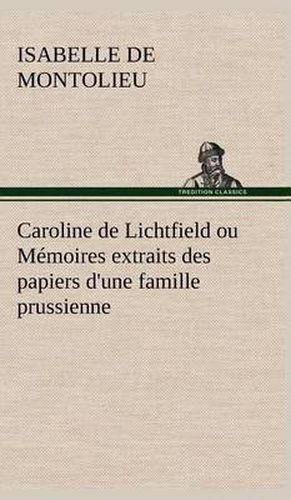 Cover image for Caroline de Lichtfield ou Memoires extraits des papiers d'une famille prussienne
