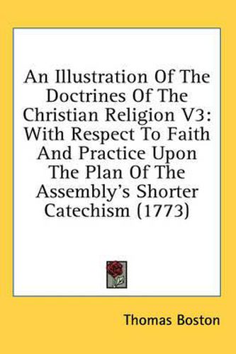 Cover image for An Illustration of the Doctrines of the Christian Religion V3: With Respect to Faith and Practice Upon the Plan of the Assembly's Shorter Catechism (1773)