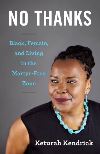 Cover image for No Thanks: Black, Female, and Living in the Martyr-Free Zone