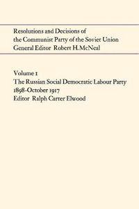 Cover image for Resolutions and Decisions of the Communist Party of the Soviet Union Volume 1: The Russian Social Democratic Labour Party 1899-October 1917