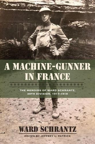 Cover image for A Machine-Gunner in France: The Memoirs of Ward Schrantz, 35th Division, 1917-1919