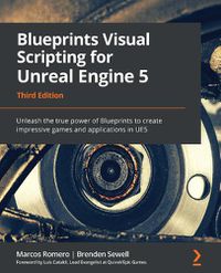 Cover image for Blueprints Visual Scripting for Unreal Engine 5: Unleash the true power of Blueprints to create impressive games and applications in UE5, 3rd Edition