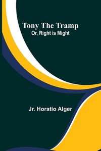 Cover image for Tony the Tramp; Or, Right is Might