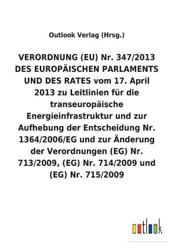 Verordnung (Eu) Nr. 347/2013 Des Europaischen Parlaments Und Des Rates Vom 17. April 2013 Zu Leitlinien Fur Die Transeuropaische Energieinfrastruktur Und Zur Aufhebung Der Entscheidung Nr. 1364/2006/Eg Und Zur AEnderung Der Verordnungen (Eg) Nr. 713/2009,