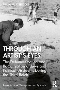 Cover image for Through an Artist's Eyes: The Dehumanization and Racialization of Jews and Political Dissidents During the Third Reich