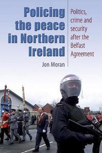 Cover image for Policing the Peace in Northern Ireland: Politics, Crime and Security After the Belfast Agreement