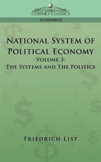 Cover image for National System of Political Economy - Volume 3: The Systems and the Politics