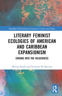 Cover image for Literary Feminist Ecologies of American and Caribbean Expansionism