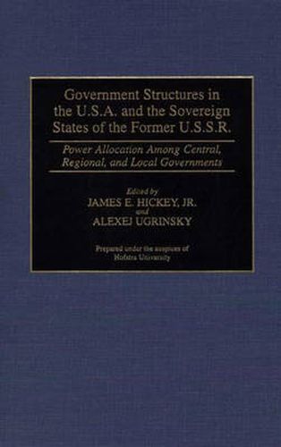 Cover image for Government Structures in the U.S.A. and the Sovereign States of the Former U.S.S.R.: Power Allocation Among Central, Regional, and Local Governments