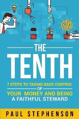 The Tenth: 7 Steps to Taking Back Control of Your Money and Being a Faithful Steward