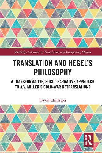 Cover image for Translation and Hegel's Philosophy: A Transformative, Socio-narrative Approach to A.V. Miller's Cold-War Retranslations