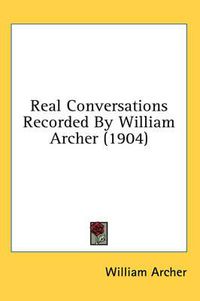 Cover image for Real Conversations Recorded by William Archer (1904)