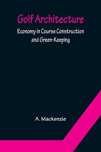 Cover image for Golf Architecture: Economy in Course Construction and Green-Keeping