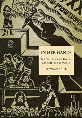 Cover image for In her hands: The education of Jewish girls in tsarist Russia