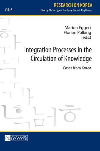Cover image for Integration Processes in the Circulation of Knowledge: Cases from Korea