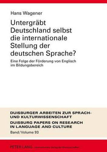 Untergreabt Deutschland Selbst Die Internationale Stellung Der Deutschen Sprache?: Eine Folge Der Feorderung Von Englisch Im Bildungsbereich