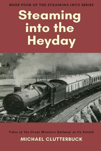 Steaming into the Heyday: Tales of the Great Western Railway at its Zenith