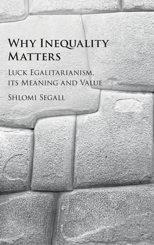 Cover image for Why Inequality Matters: Luck Egalitarianism, its Meaning and Value