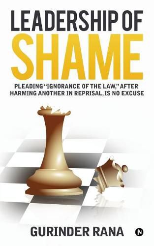 Cover image for Leadership of Shame: Pleading  Ignorance of the Law , after harming another in reprisal, is no excuse