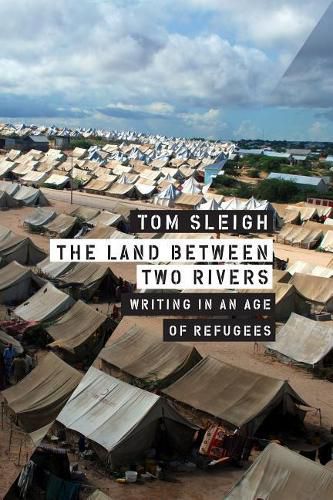 Cover image for The Land Between Two Rivers: Writing in an Age of Refugees