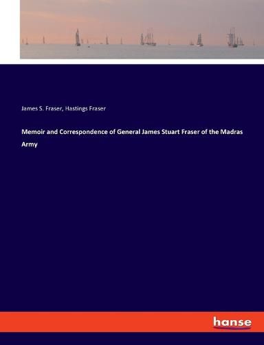 Cover image for Memoir and Correspondence of General James Stuart Fraser of the Madras Army