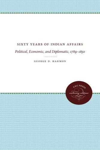 Cover image for Sixty Years of Indian Affairs: Political, Economic, and Diplomatic, 1789-1850