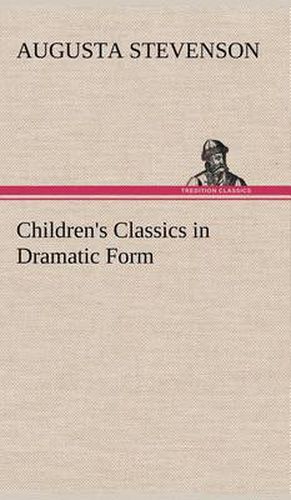 Children's Classics in Dramatic Form