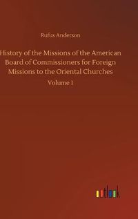 Cover image for History of the Missions of the American Board of Commissioners for Foreign Missions to the Oriental Churches