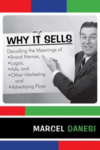 Cover image for Why It Sells: Decoding the Meanings of Brand Names, Logos, Ads, and Other Marketing and Advertising Ploys