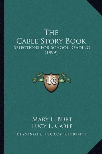 The Cable Story Book the Cable Story Book: Selections for School Reading (1899) Selections for School Reading (1899)