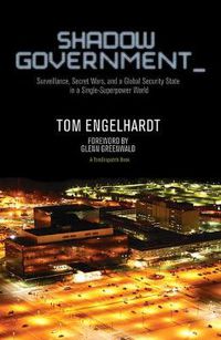 Cover image for Shadow Government: Surveillance, Secret Wars, and a Global Security State in a Single Superpower World