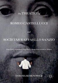 Cover image for The Theatre of Romeo Castellucci and Societas Raffaello Sanzio: From Icon to Iconoclasm, From Word to Image, From Symbol to Allegory