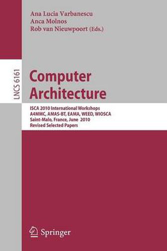 Cover image for Computer Architecture: ISCA 2010 International Workshops A4MMC, AMAS-BT, EAMA, WEED, WIOSCA, Saint-Malo, France, June 19-23, 2010, Revised Selected Papers