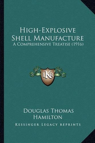 High-Explosive Shell Manufacture: A Comprehensive Treatise (1916)