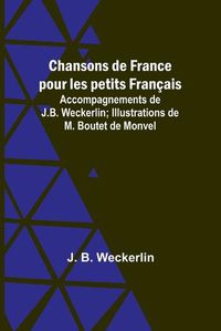 Cover image for Chansons de France pour les petits Francais; Accompagnements de J.B. Weckerlin; Illustrations de M. Boutet de Monvel