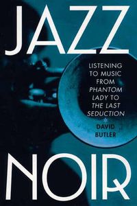 Cover image for Jazz Noir: Listening to Music from  Phantom Lady  to  The Last Seduction